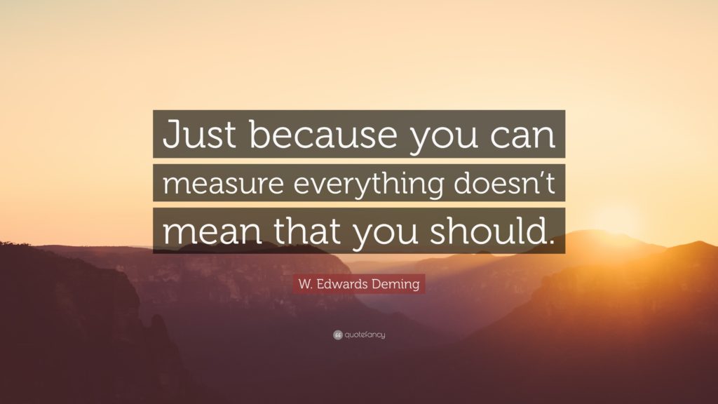 Just because you can measure everything doesn't mean that you should